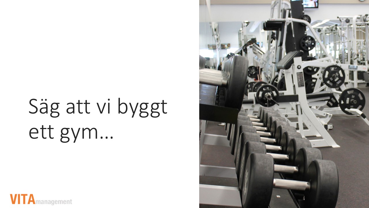 Säg att vi byggt ett gym...